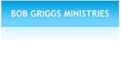 BOB GRIGGS MINISTRIES