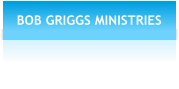 BOB GRIGGS MINISTRIES